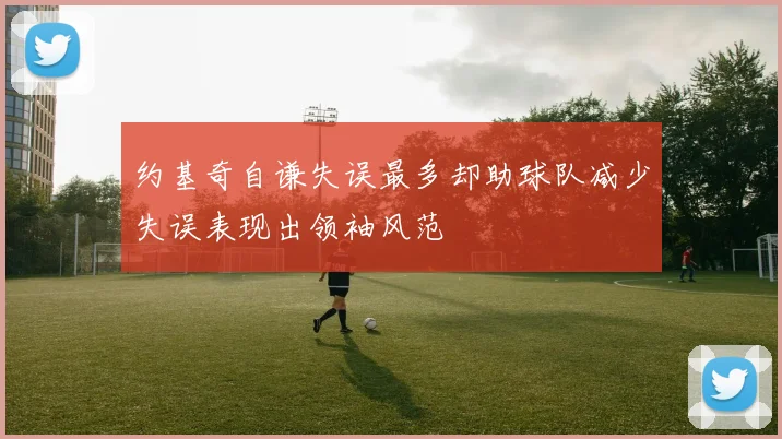 约基奇自谦失误最多却助球队减少失误表现出领袖风范